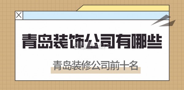 青島裝飾公司有哪些，青島裝修公司前十名